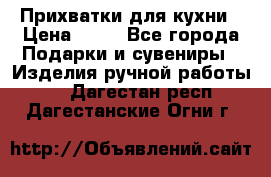 Прихватки для кухни › Цена ­ 50 - Все города Подарки и сувениры » Изделия ручной работы   . Дагестан респ.,Дагестанские Огни г.